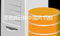 萧敬腾玩转中国风 西服配大碗茶别有风味
